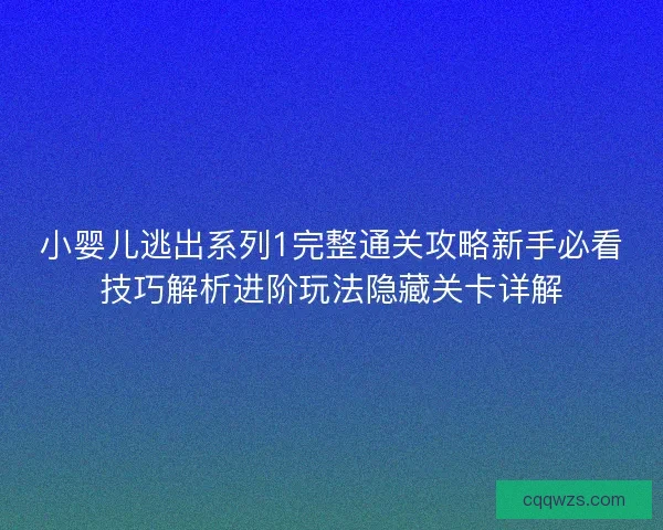 小婴儿逃出系列1完整通关攻略新手必看技巧解析进阶玩法隐藏关卡详解